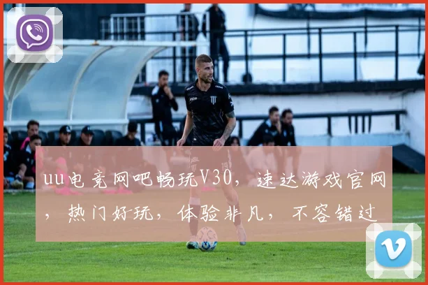 uu电竞网吧畅玩V30，速达游戏官网，热门好玩，体验非凡，不容错过